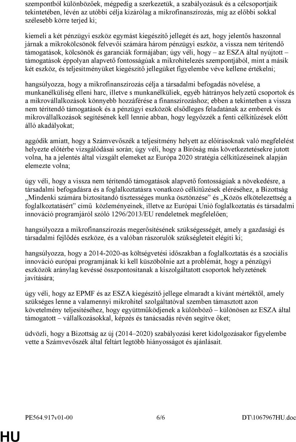 kölcsönök és garanciák formájában; úgy véli, hogy az ESZA által nyújtott támogatások éppolyan alapvető fontosságúak a mikrohitelezés szempontjából, mint a másik két eszköz, és teljesítményüket