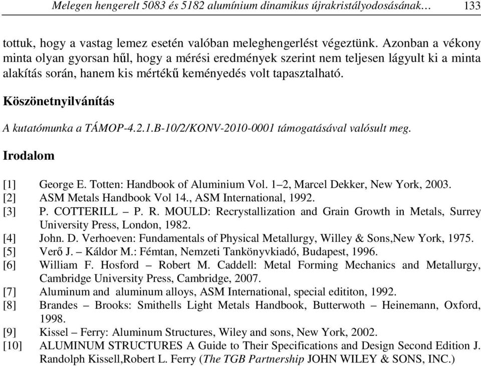 Köszönetnyilvánítás A kutatómunka a TÁMOP-4.2.1.B-10/2/KONV-2010-0001 támogatásával valósult meg. Irodalom [1] George E. Totten: Handbook of Aluminium Vol. 1 2, Marcel Dekker, New York, 2003.