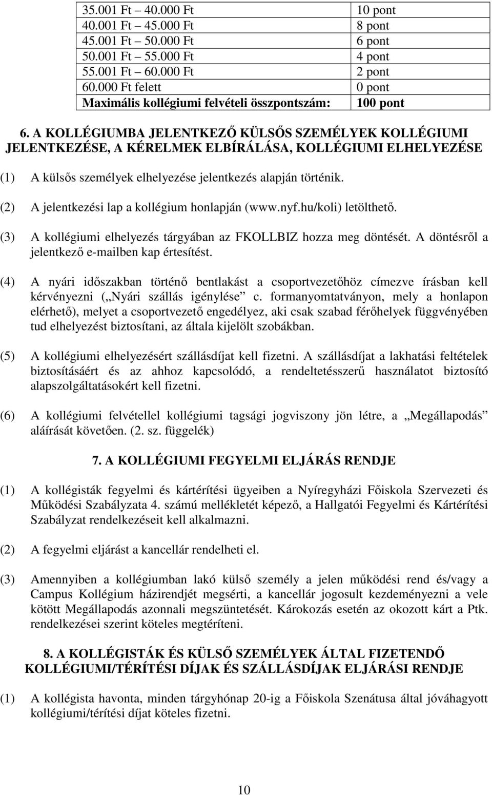 A KOLLÉGIUMBA JELENTKEZŐ KÜLSŐS SZEMÉLYEK KOLLÉGIUMI JELENTKEZÉSE, A KÉRELMEK ELBÍRÁLÁSA, KOLLÉGIUMI ELHELYEZÉSE (1) A külsős személyek elhelyezése jelentkezés alapján történik.