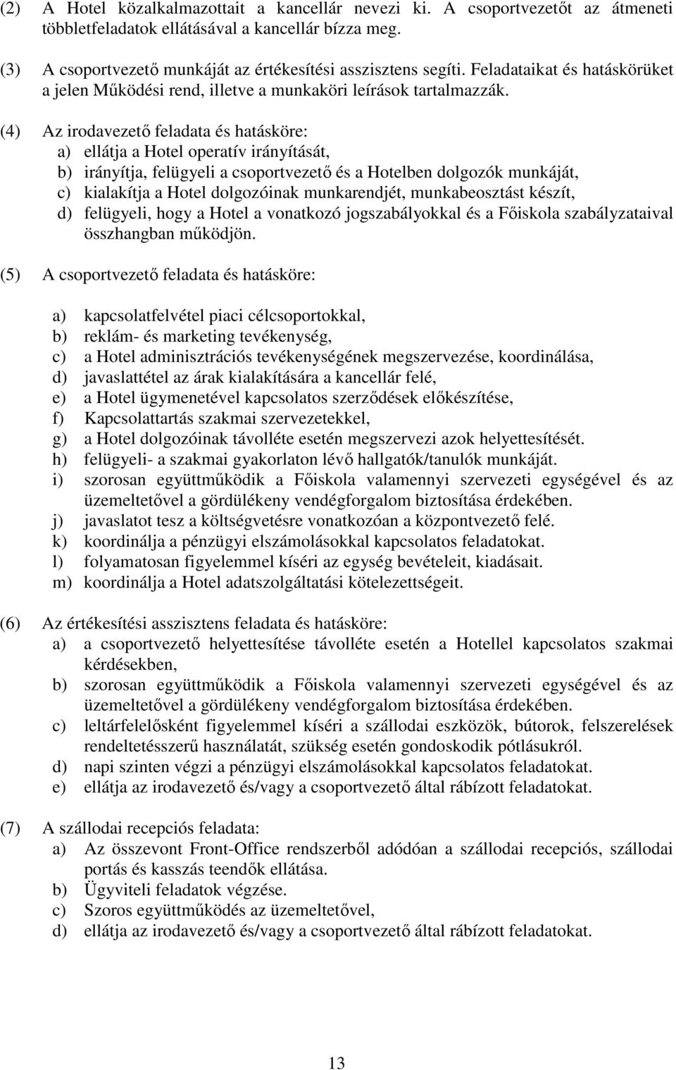 (4) Az irodavezető feladata és hatásköre: a) ellátja a Hotel operatív irányítását, b) irányítja, felügyeli a csoportvezető és a Hotelben dolgozók munkáját, c) kialakítja a Hotel dolgozóinak