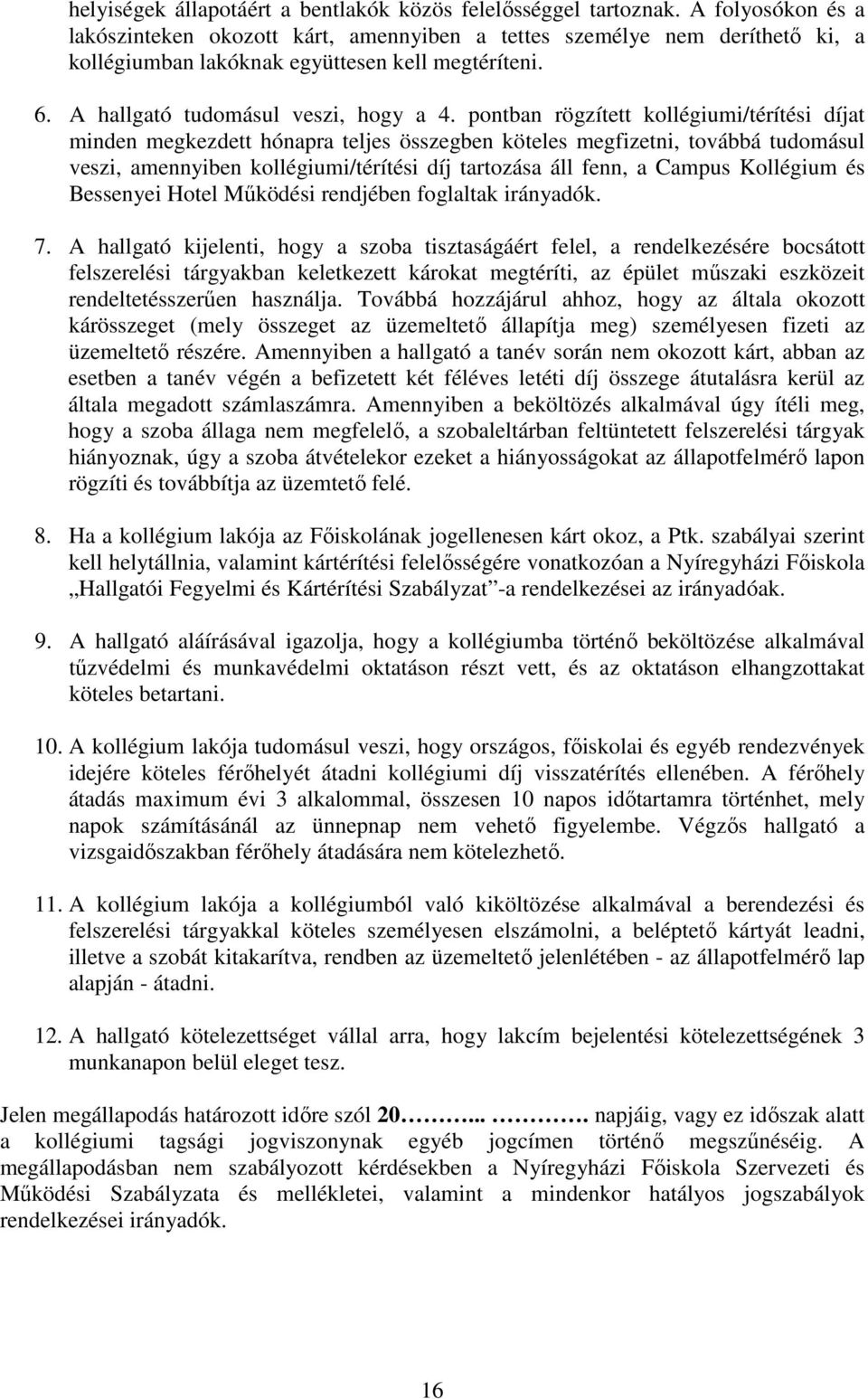 pontban rögzített kollégiumi/térítési díjat minden megkezdett hónapra teljes összegben köteles megfizetni, továbbá tudomásul veszi, amennyiben kollégiumi/térítési díj tartozása áll fenn, a Campus