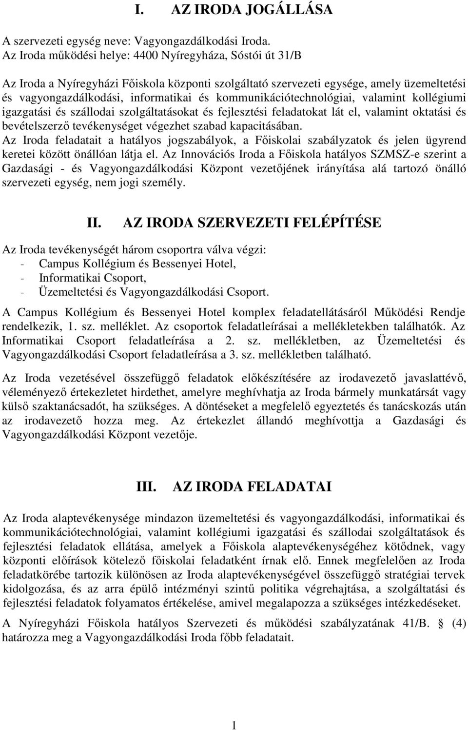 kommunikációtechnológiai, valamint kollégiumi igazgatási és szállodai szolgáltatásokat és fejlesztési feladatokat lát el, valamint oktatási és bevételszerző tevékenységet végezhet szabad