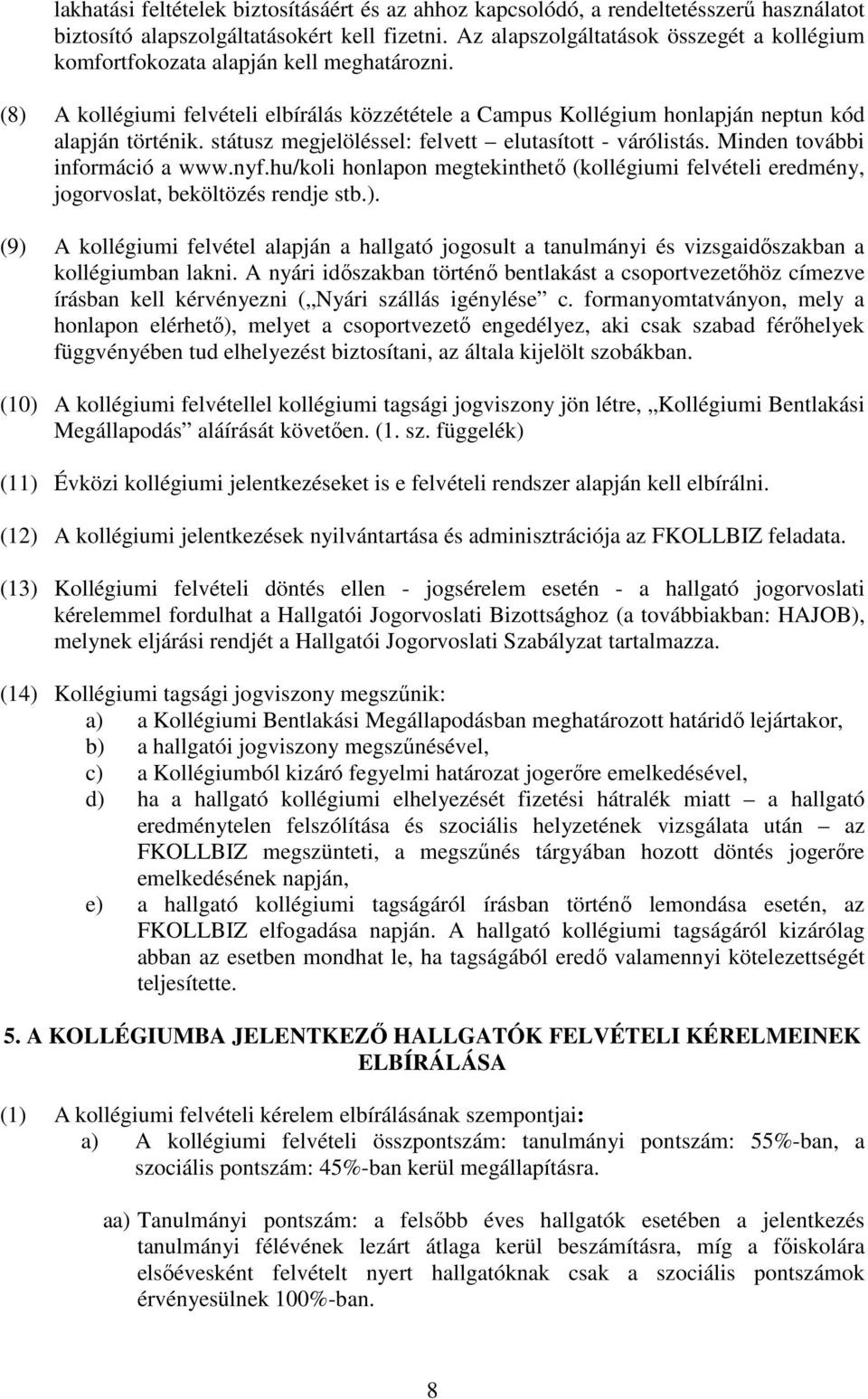 státusz megjelöléssel: felvett elutasított - várólistás. Minden további információ a www.nyf.hu/koli honlapon megtekinthető (kollégiumi felvételi eredmény, jogorvoslat, beköltözés rendje stb.).