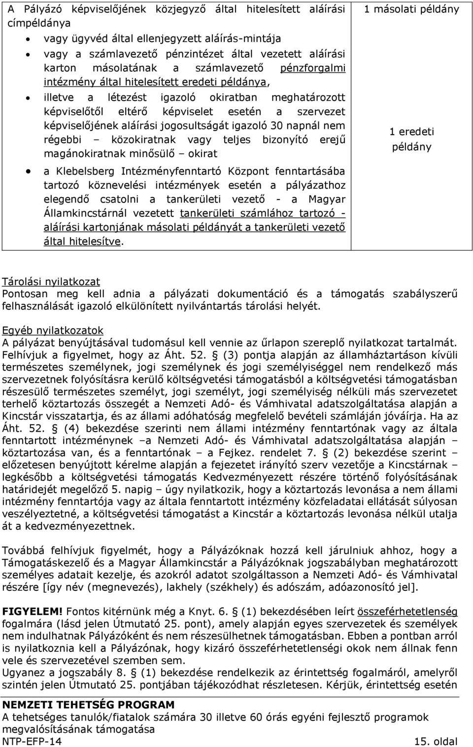 jogosultságát igazoló 30 napnál nem régebbi közokiratnak vagy teljes bizonyító erejű magánokiratnak minősülő okirat a Klebelsberg Intézményfenntartó Központ fenntartásába tartozó köznevelési