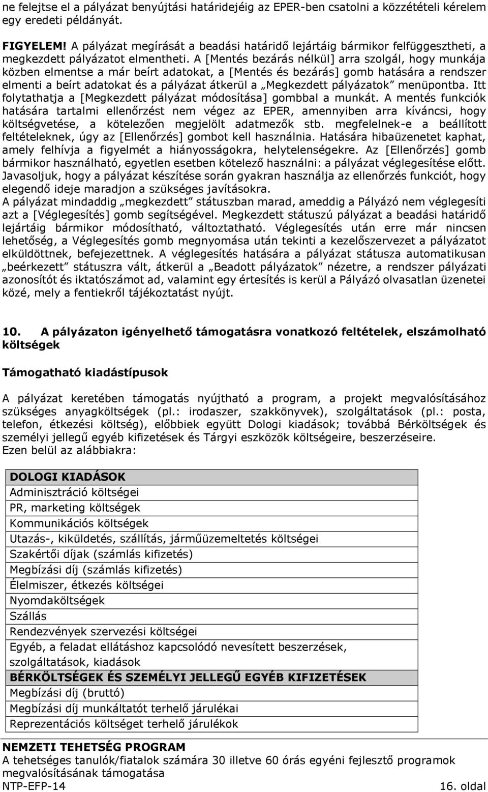 A [Mentés bezárás nélkül] arra szolgál, hogy munkája közben elmentse a már beírt adatokat, a [Mentés és bezárás] gomb hatására a rendszer elmenti a beírt adatokat és a pályázat átkerül a Megkezdett