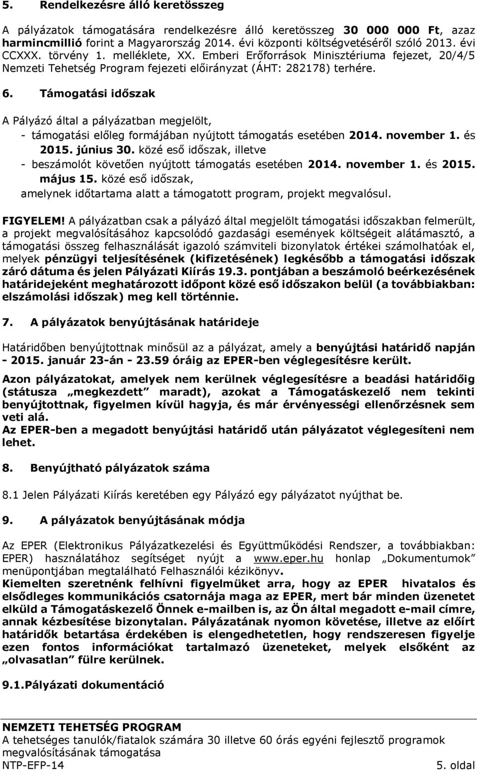 Támogatási időszak A Pályázó által a pályázatban megjelölt, - támogatási előleg formájában nyújtott támogatás esetében 2014. november 1. és 2015. június 30.