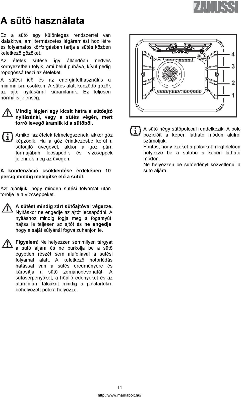 A sütés alatt képződő gőzök az ajtó nyitásánál kiáramlanak. Ez teljesen normális jelenség.