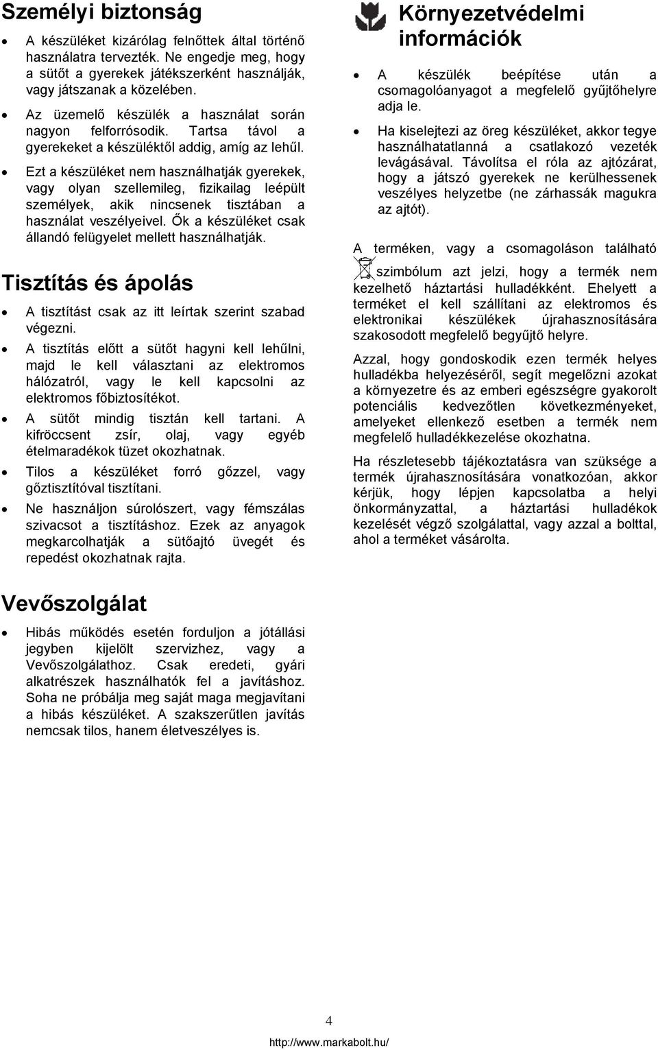 Ezt a készüléket nem használhatják gyerekek, vagy olyan szellemileg, fizikailag leépült személyek, akik nincsenek tisztában a használat veszélyeivel.