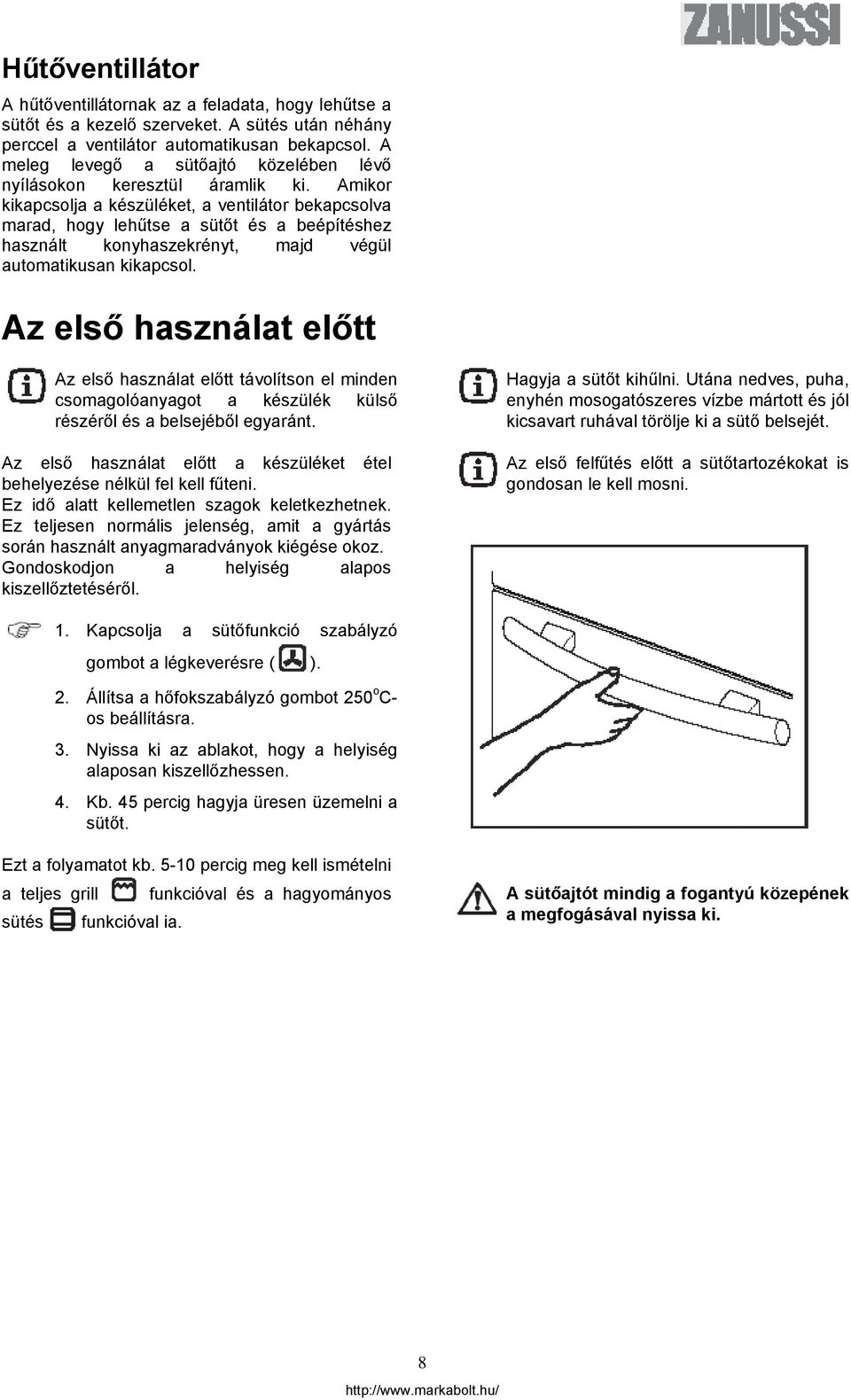 Amikor kikapcsolja a készüléket, a ventilátor bekapcsolva marad, hogy lehűtse a sütőt és a beépítéshez használt konyhaszekrényt, majd végül automatikusan kikapcsol.