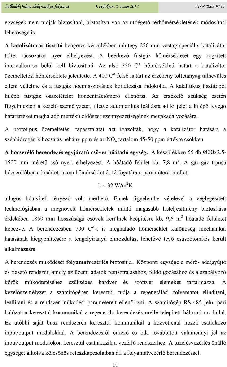 A beérkező füstgáz hőmérsékletét egy rögzített intervallumon belül kell biztosítani. Az alsó 350 C hőmérsékleti határt a katalizátor üzemeltetési hőmérséklete jelentette.