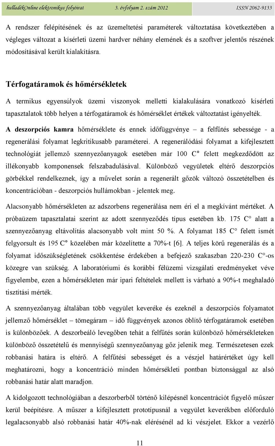 Térfogatáramok és hőmérsékletek A termikus egyensúlyok üzemi viszonyok melletti kialakulására vonatkozó kísérleti tapasztalatok több helyen a térfogatáramok és hőmérséklet értékek változtatást