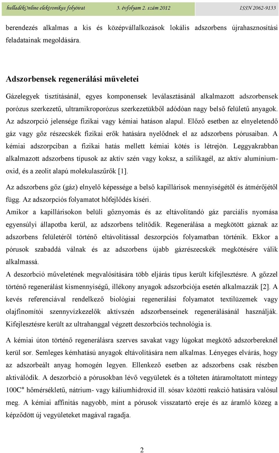 felületű anyagok. Az adszorpció jelensége fizikai vagy kémiai hatáson alapul. Előző esetben az elnyeletendő gáz vagy gőz részecskék fizikai erők hatására nyelődnek el az adszorbens pórusaiban.