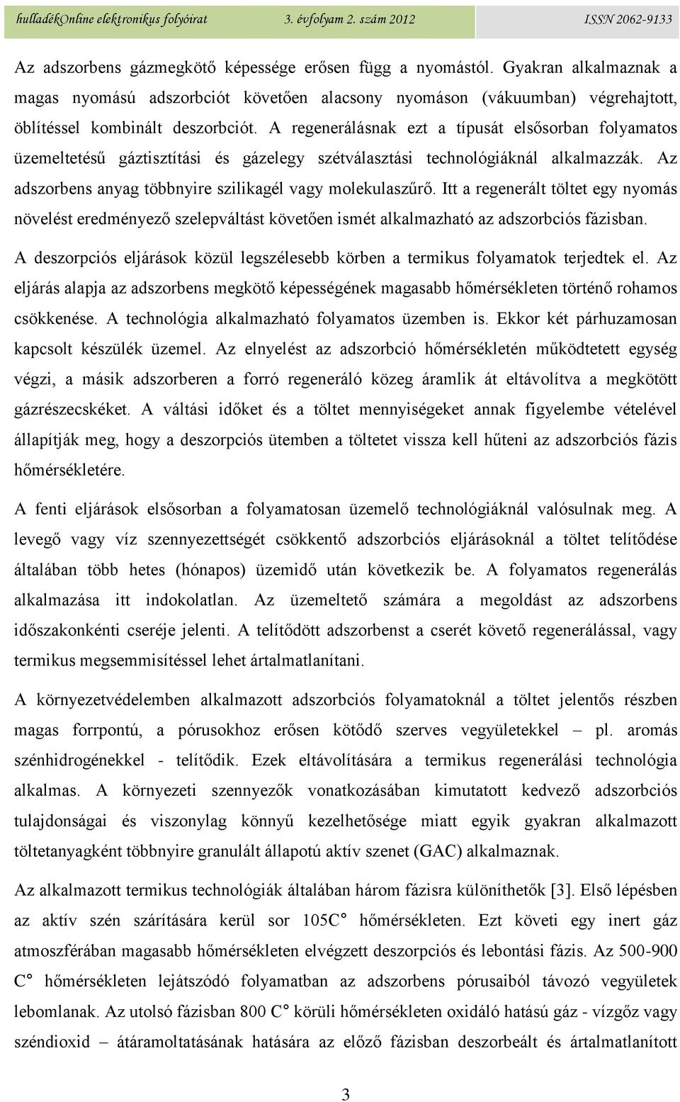 Itt a regenerált töltet egy nyomás növelést eredményező szelepváltást követően ismét alkalmazható az adszorbciós fázisban.