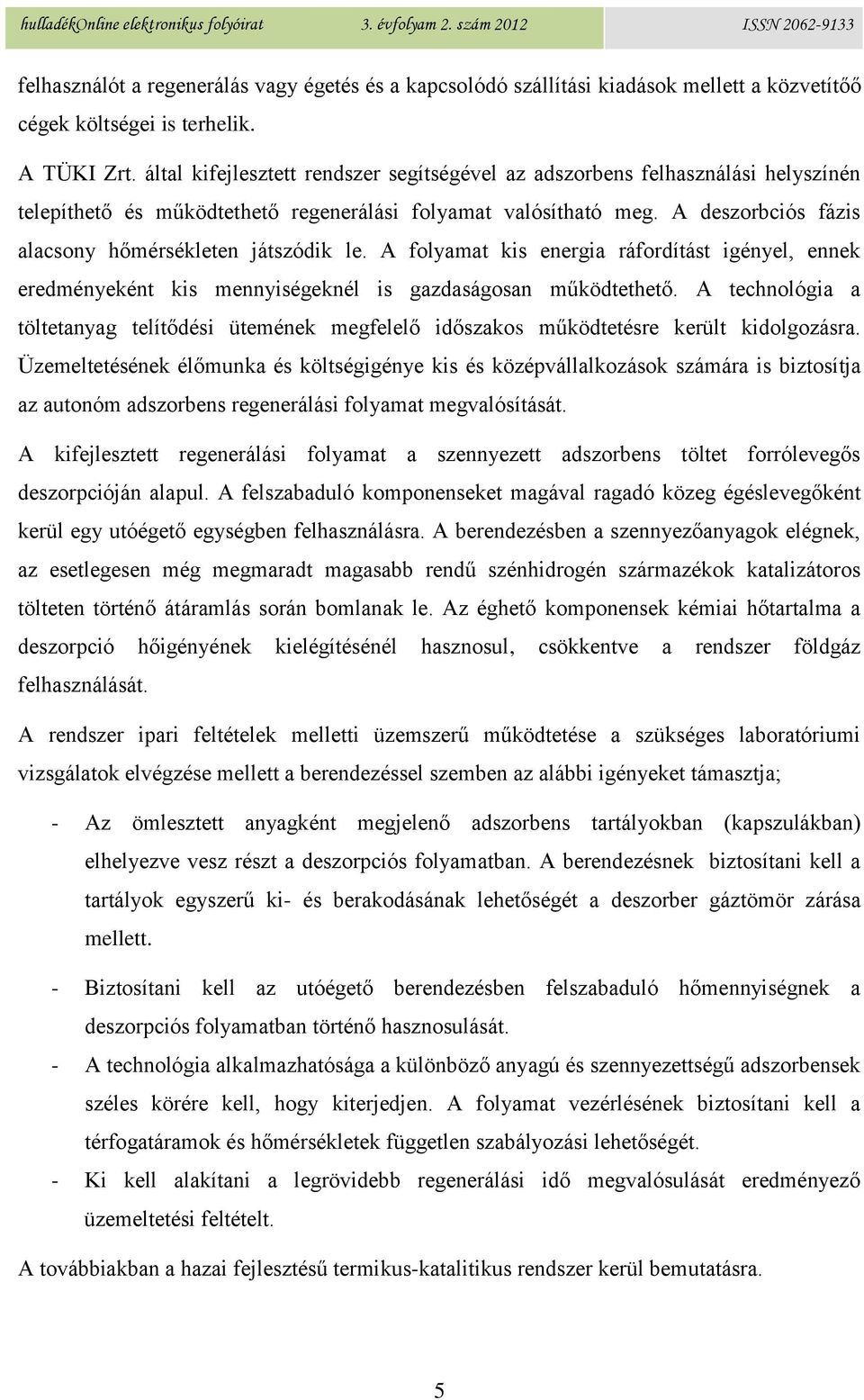 A deszorbciós fázis alacsony hőmérsékleten játszódik le. A folyamat kis energia ráfordítást igényel, ennek eredményeként kis mennyiségeknél is gazdaságosan működtethető.