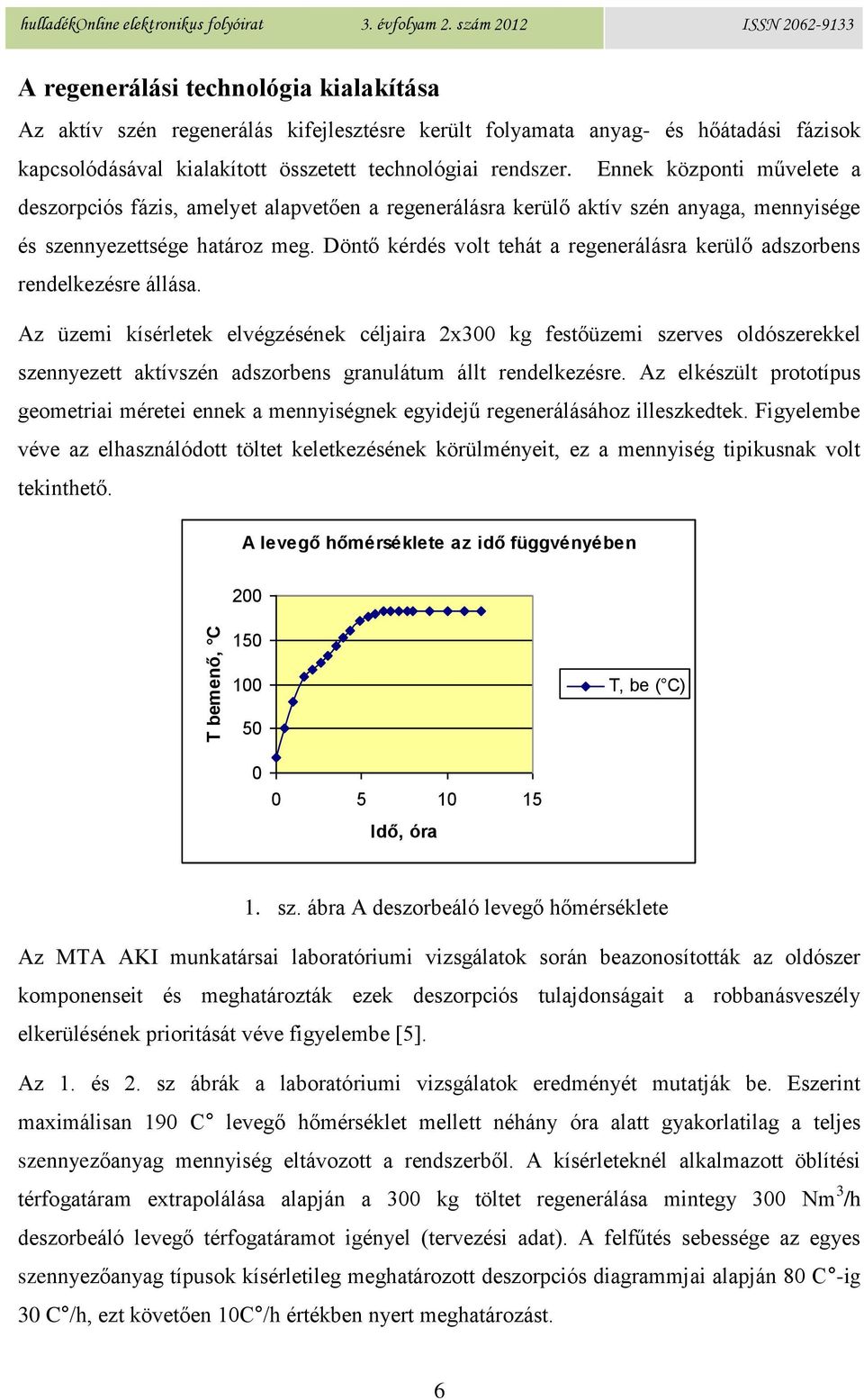 Ennek központi művelete a deszorpciós fázis, amelyet alapvetően a regenerálásra kerülő aktív szén anyaga, mennyisége és szennyezettsége határoz meg.