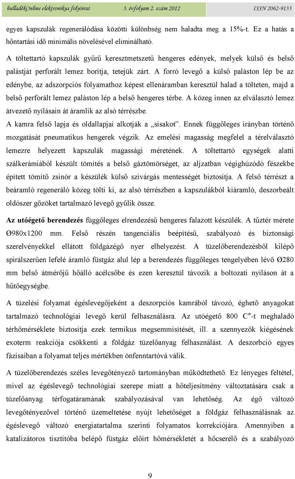 A forró levegő a külső paláston lép be az edénybe, az adszorpciós folyamathoz képest ellenáramban keresztül halad a tölteten, majd a belső perforált lemez paláston lép a belső hengeres térbe.