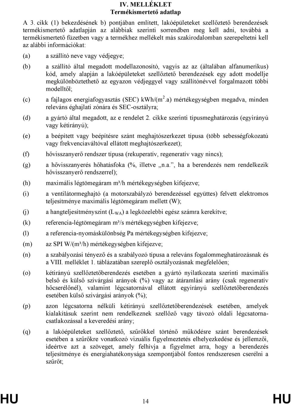 a termékhez mellékelt más szakirodalomban szerepeltetni kell az alábbi információkat: (a) a szállító neve vagy védjegye; (b) (c) (d) (e) (f) (g) (h) (i) (j) (k) (l) (m) (n) (o) (p) (q) a szállító