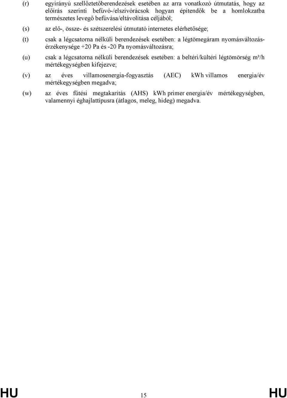+20 Pa és -20 Pa nyomásváltozásra; (u) csak a légcsatorna nélküli berendezések esetében: a beltéri/kültéri légtömörség m³/h mértékegységben kifejezve; (v) az éves villamosenergia-fogyasztás