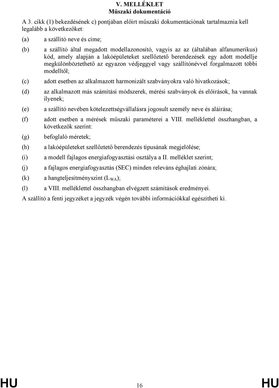 modellazonosító, vagyis az az (általában alfanumerikus) kód, amely alapján a lakóépületeket szellőztető berendezések egy adott modellje megkülönböztethető az egyazon védjeggyel vagy szállítónévvel