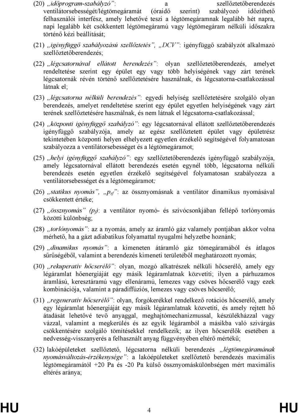 szellőztetőberendezés; (22) légcsatornával ellátott berendezés : olyan szellőztetőberendezés, amelyet rendeltetése szerint egy épület egy vagy több helyiségének vagy zárt terének légcsatornák révén