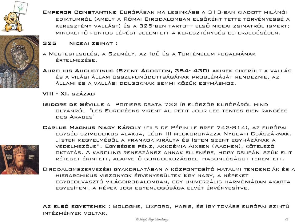 Aurelius Augustinus (Szent Ágoston, 354-430) akinek sikerült a vallás és a világi állam összefonódottságának problémáját rendeznie, az állami és a vallási dolgoknak semmi közük egymáshoz. VIII - XI.