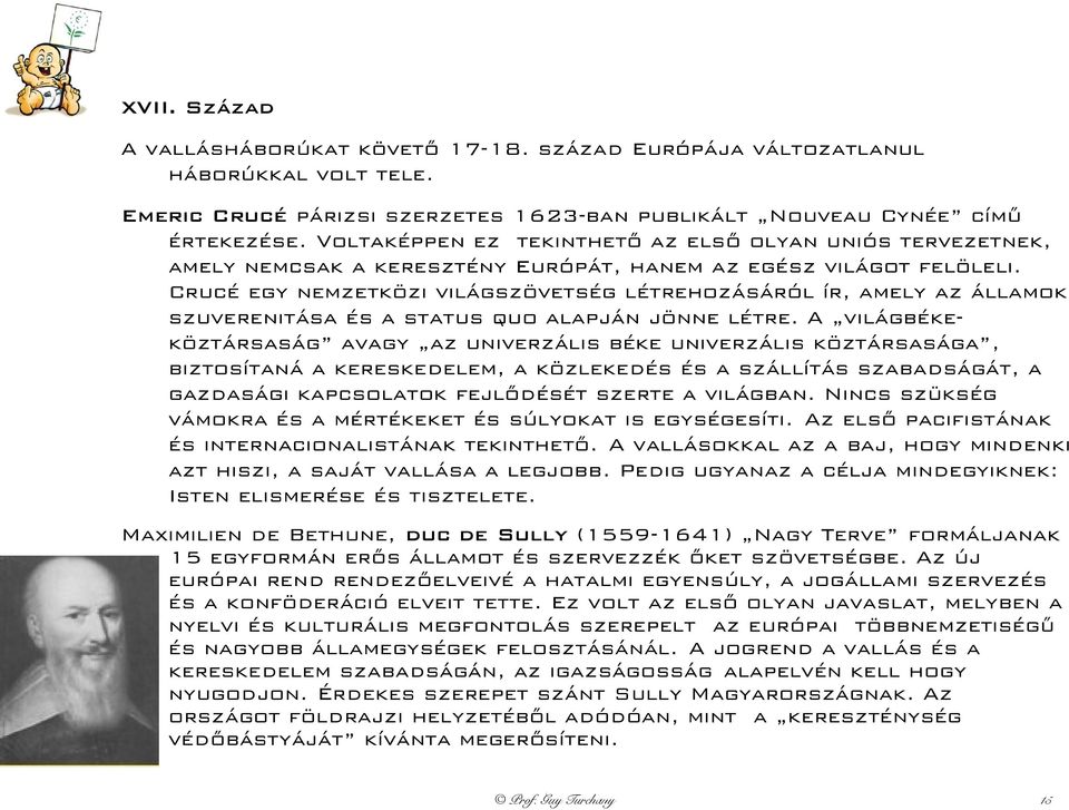 Crucé egy nemzetközi világszövetség létrehozásáról ír, amely az államok szuverenitása és a status quo alapján jönne létre.