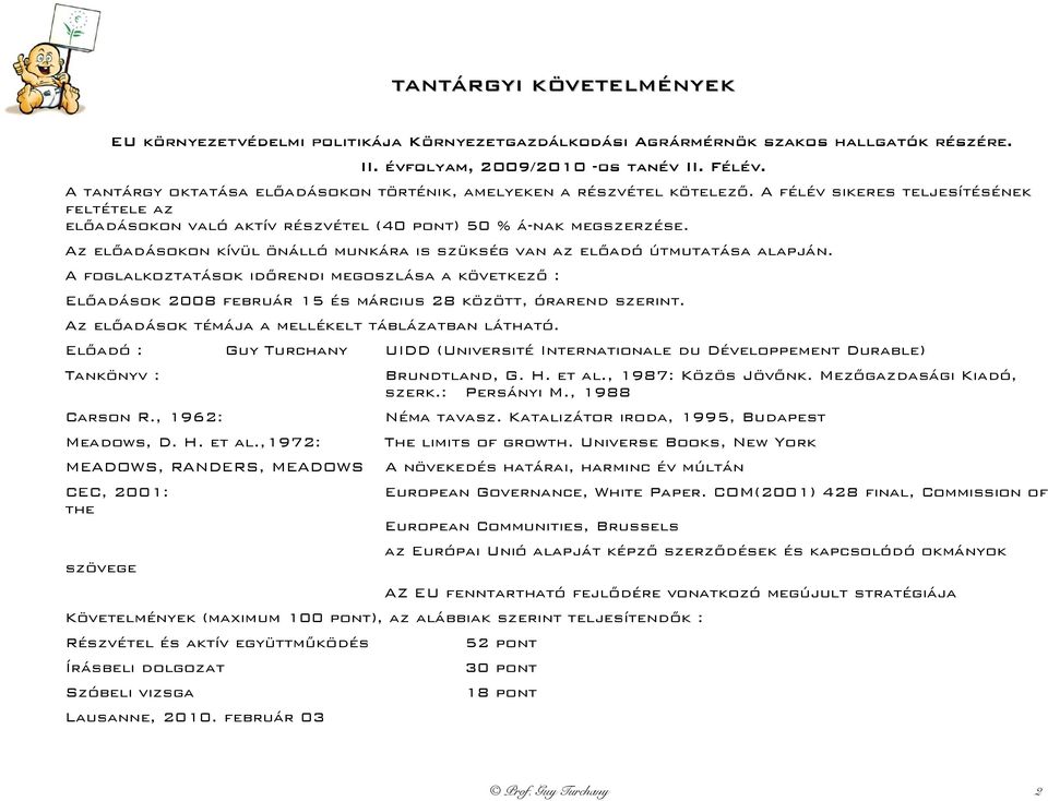 Az előadásokon kívül önálló munkára is szükség van az előadó útmutatása alapján. A foglalkoztatások időrendi megoszlása a következő : Előadások 2008 február 15 és március 28 között, órarend szerint.