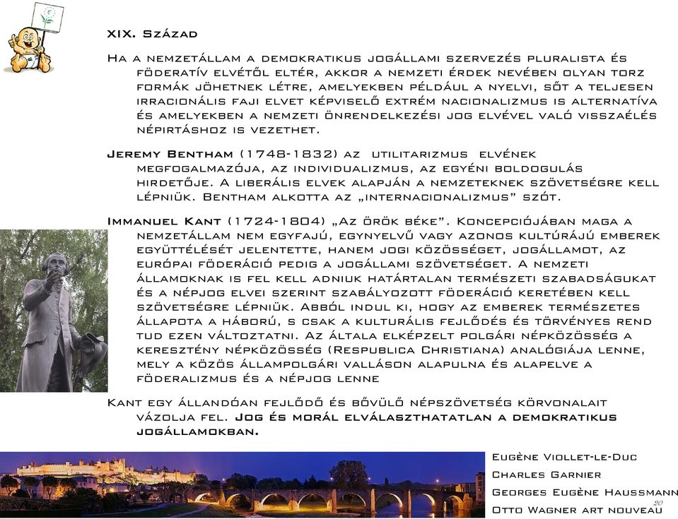 Jeremy Bentham (1748-1832) az utilitarizmus elvének megfogalmazója, az individualizmus, az egyéni boldogulás hirdetője. A liberális elvek alapján a nemzeteknek szövetségre kell lépniük.