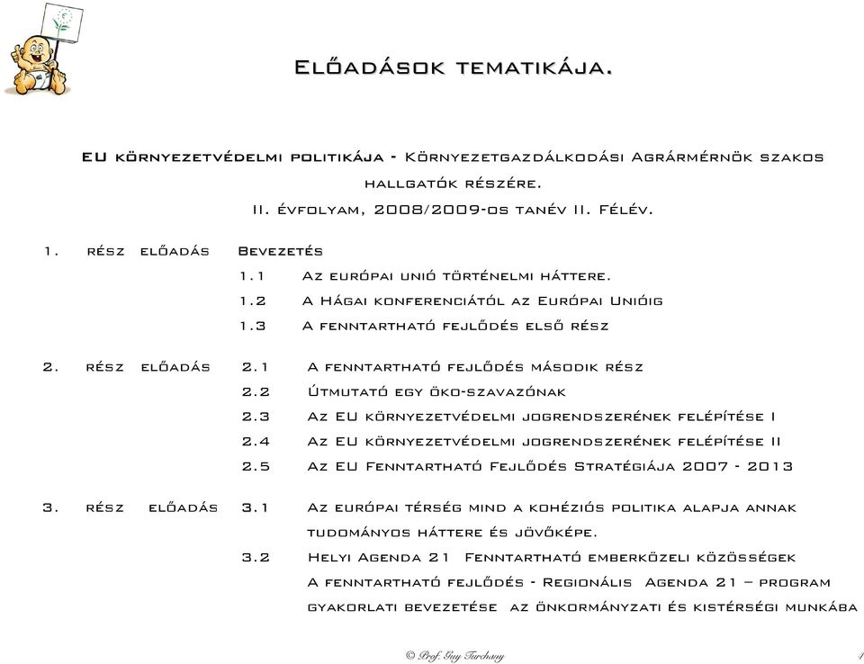 1 A fenntartható fejlődés második rész 2.2 Útmutató egy öko-szavazónak 2.3 Az EU környezetvédelmi jogrendszerének felépítése I 2.4 Az EU környezetvédelmi jogrendszerének felépítése II 2.