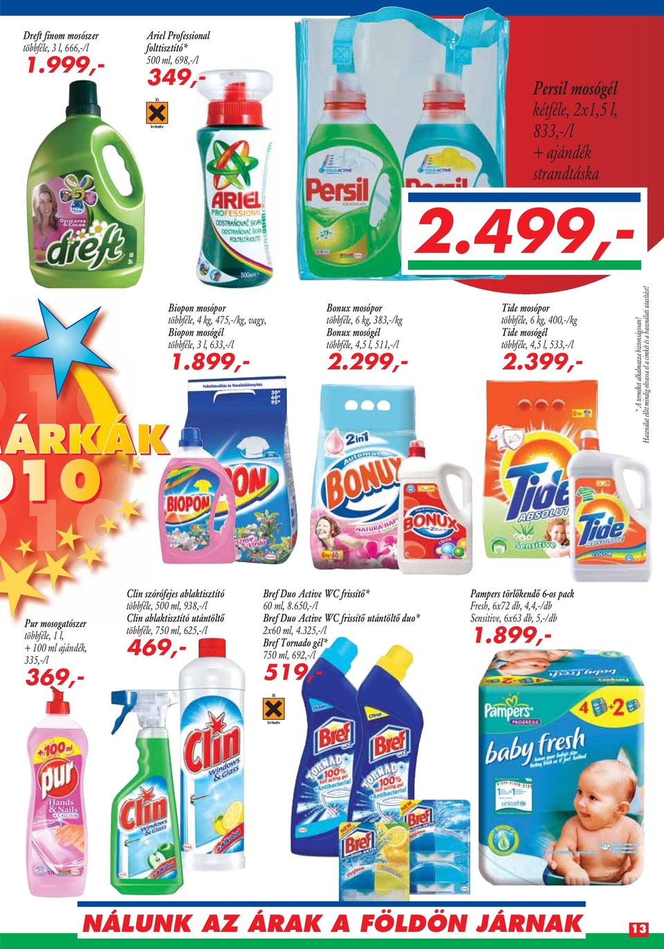 299,- Tide mosópor többféle, 6 kg, 400,-/kg Tide mosógél többféle, 4,5 l, 533,-/l 2.399,- * A terméket alkalmazza biztonságosan! Használat elôtt mindig olvassa el a cimkét és a használati utasítást!