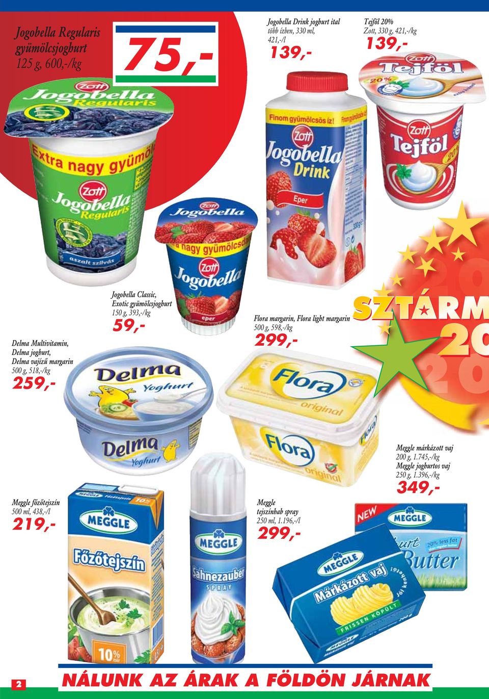 gyümölcsjoghurt 150 g, 393,-/kg 59,- Flora margarin, Flora light margarin 500 g, 598,-/kg 299,- 20 Meggle fôzôtejszín 500 ml, 438,-/l