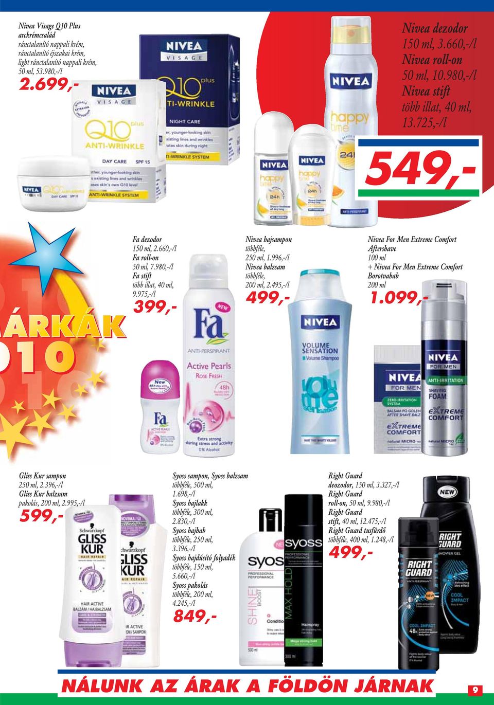 660,-/l Fa roll-on 50 ml, 7.980,-/l Fa stift több illat, 40 ml, 9.975,-/l 399,- Nivea hajsampon többféle, 250 ml, 1.996,-/l Nivea balzsam többféle, 200 ml, 2.