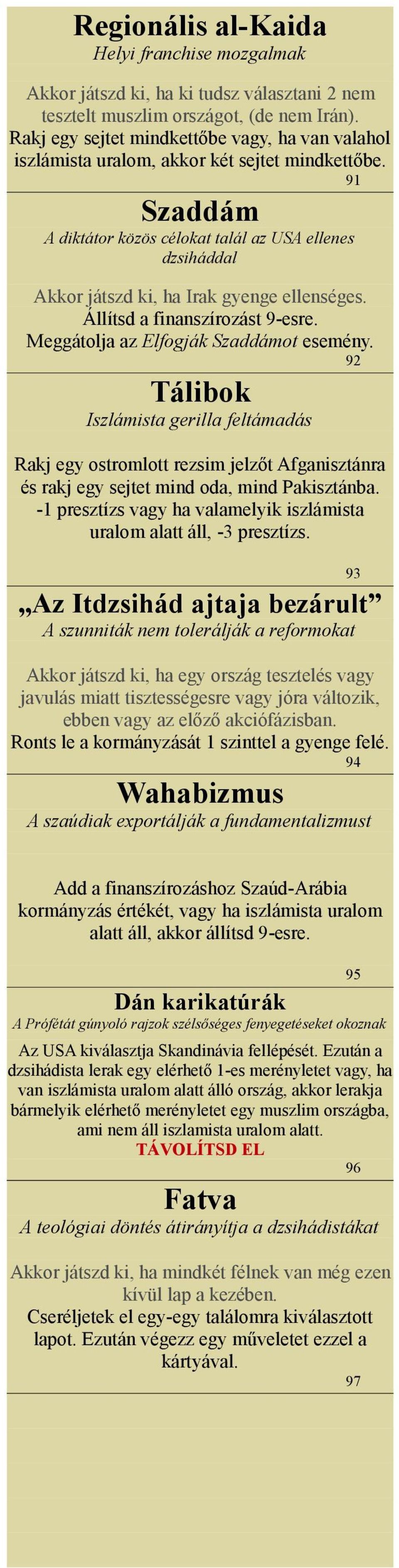 91 Szaddám A diktátor közös célokat talál az USA ellenes dzsiháddal Akkor játszd ki, ha Irak gyenge ellenséges. Állítsd a finanszírozást 9-esre. Meggátolja az Elfogják Szaddámot esemény.