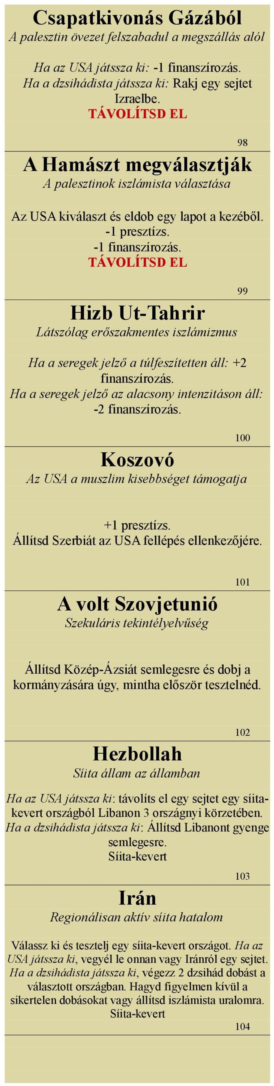 Hizb Ut-Tahrir Látszólag erőszakmentes iszlámizmus Ha a seregek jelző a túlfeszítetten áll: +2 finanszírozás. Ha a seregek jelző az alacsony intenzitáson áll: -2 finanszírozás.