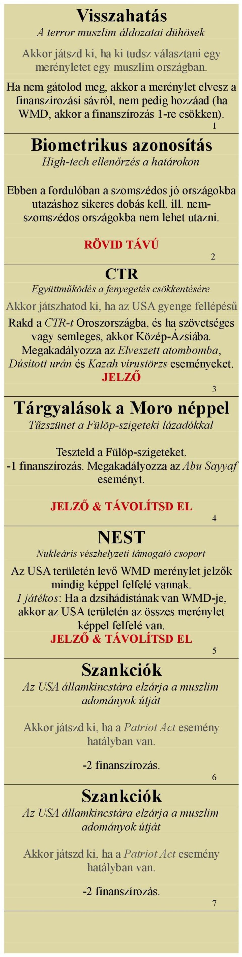 1 Biometrikus azonosítás High-tech ellenőrzés a határokon Ebben a fordulóban a szomszédos jó országokba utazáshoz sikeres dobás kell, ill. nemszomszédos országokba nem lehet utazni.