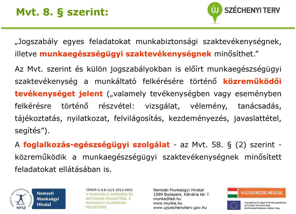 tevékenységben vagy eseményben felkérésre történő részvétel: vizsgálat, vélemény, tanácsadás, tájékoztatás, nyilatkozat, felvilágosítás, kezdeményezés,