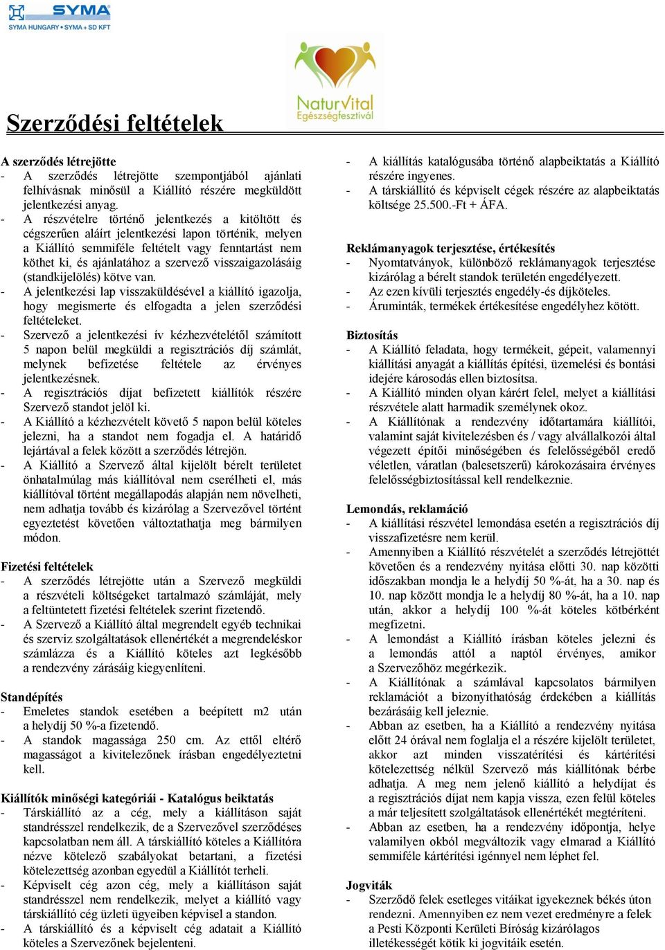 visszaigazolásáig (standkijelölés) kötve van. - A jelentkezési lap visszaküldésével a kiállító igazolja, hogy megismerte és elfogadta a jelen szerződési feltételeket.