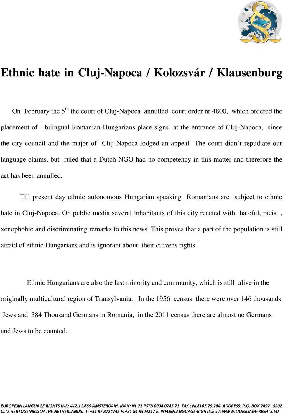 in this matter and therefore the act has been annulled. Till present day ethnic autonomous Hungarian speaking Romanians are subject to ethnic hate in Cluj-Napoca.