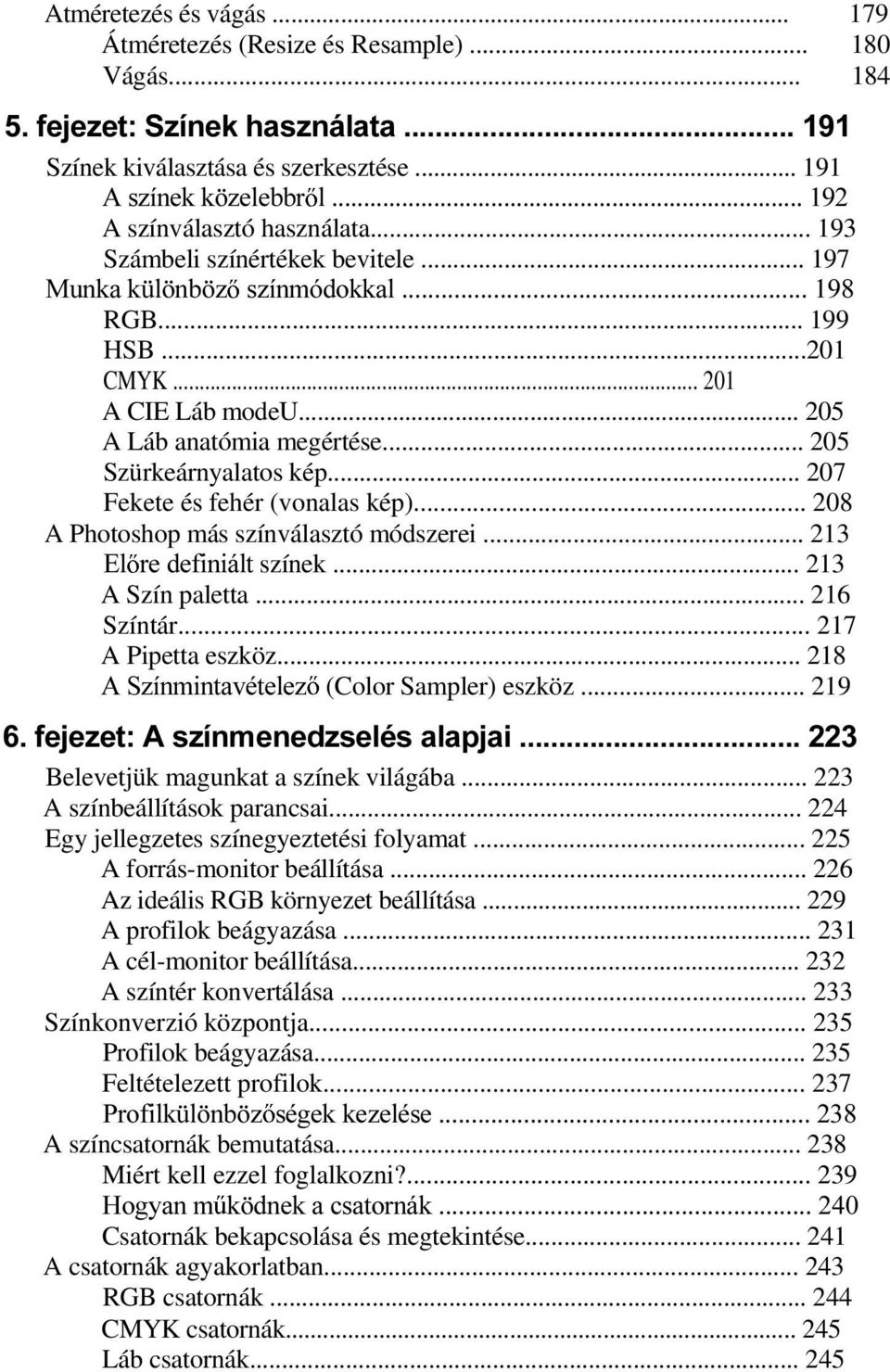 .. 207 Fekete és fehér (vonalas kép)... 208 A Photoshop más színválasztó módszerei... 213 (O UHGHILQLiOW színek... 213 A Szín paletta... 216 Színtár... 217 A Pipetta eszköz.