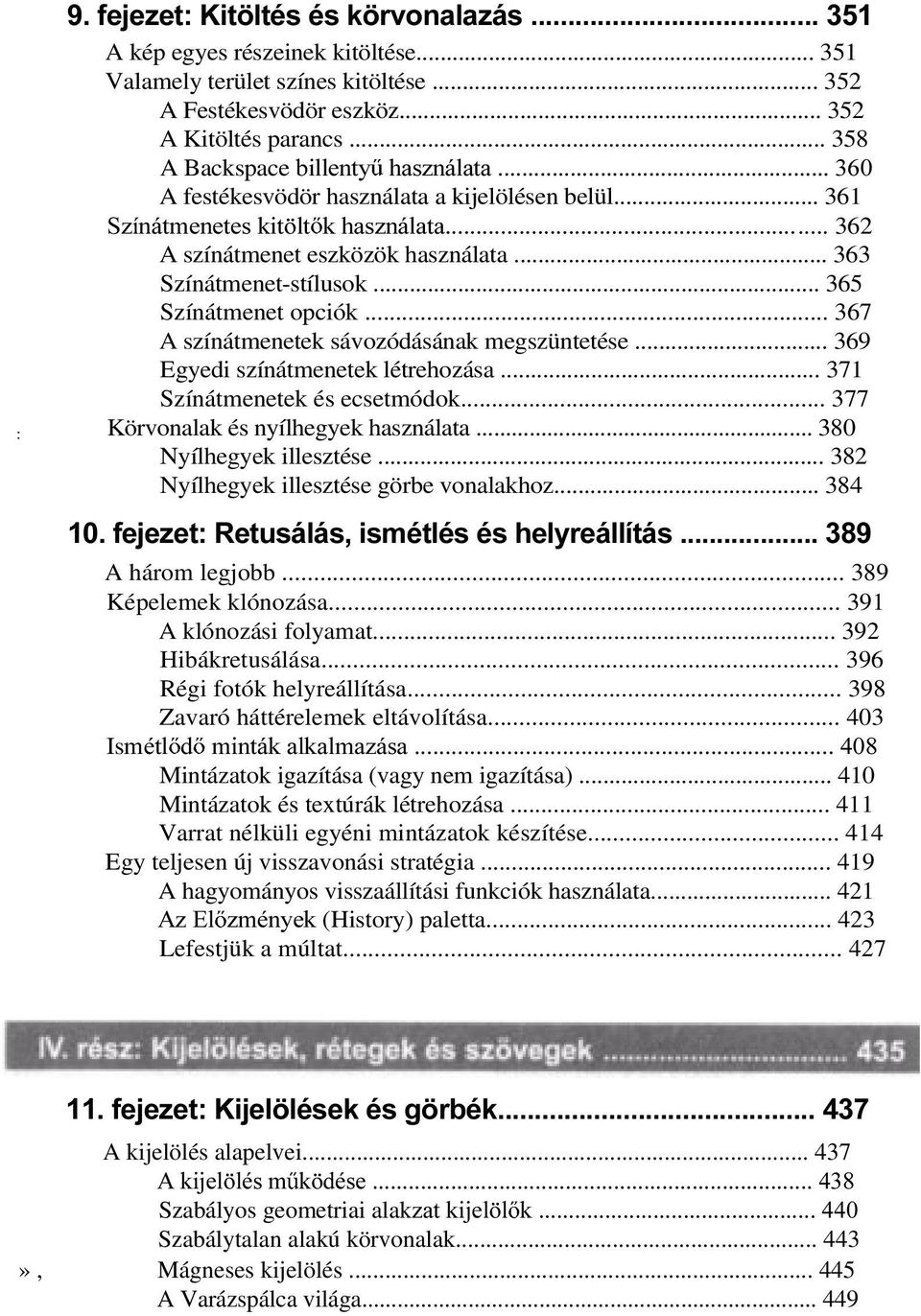 .. 365 Színátmenet opciók... 367 A színátmenetek sávozódásának megszüntetése... 369 Egyedi színátmenetek létrehozása... 371 Színátmenetek és ecsetmódok... 377 : Körvonalak és nyílhegyek használata.