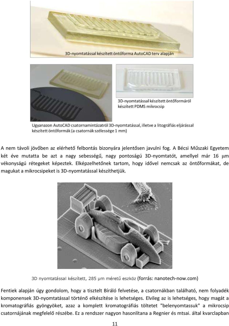 Elképzelhetőnek tartom, hogy idővel nemcsak az öntőformákat, de magukat a mikrocsipeket is 3D-nyomtatással készíthetjük. 3D nyomtatással készített, 285 µm méretű eszköz (forrás: nanotech-now.
