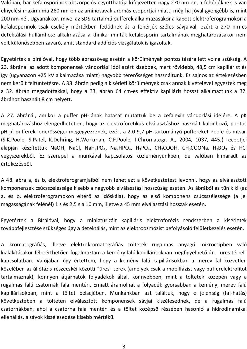 Ugyanakkor, mivel az SDS-tartalmú pufferek alkalmazásakor a kapott elektroferogramokon a kefalosporinok csak csekély mértékben fedődnek át a fehérjék széles sávjaival, ezért a 270 nm-es detektálási