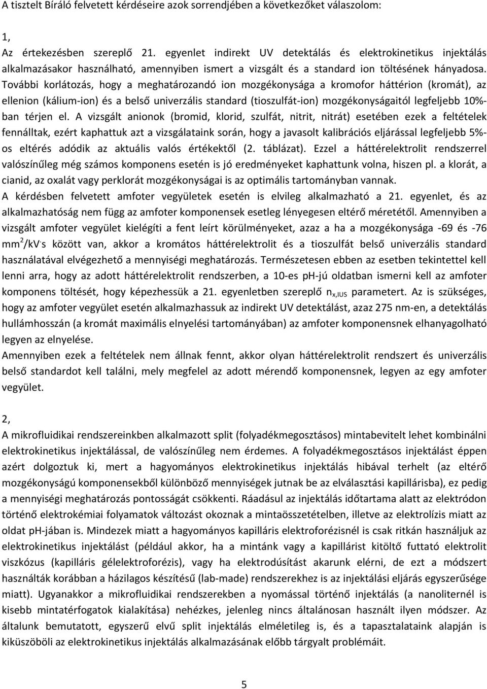 További korlátozás, hogy a meghatározandó ion mozgékonysága a kromofor háttérion (kromát), az ellenion (kálium-ion) és a belső univerzális standard (tioszulfát-ion) mozgékonyságaitól legfeljebb 10%-