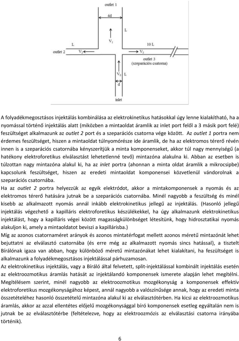 Az outlet 1 portra nem érdemes feszültséget, hiszen a mintaoldat túlnyomórésze ide áramlik, de ha az elektromos térerő révén innen is a szeparációs csatornába kényszerítjük a minta komponenseket,