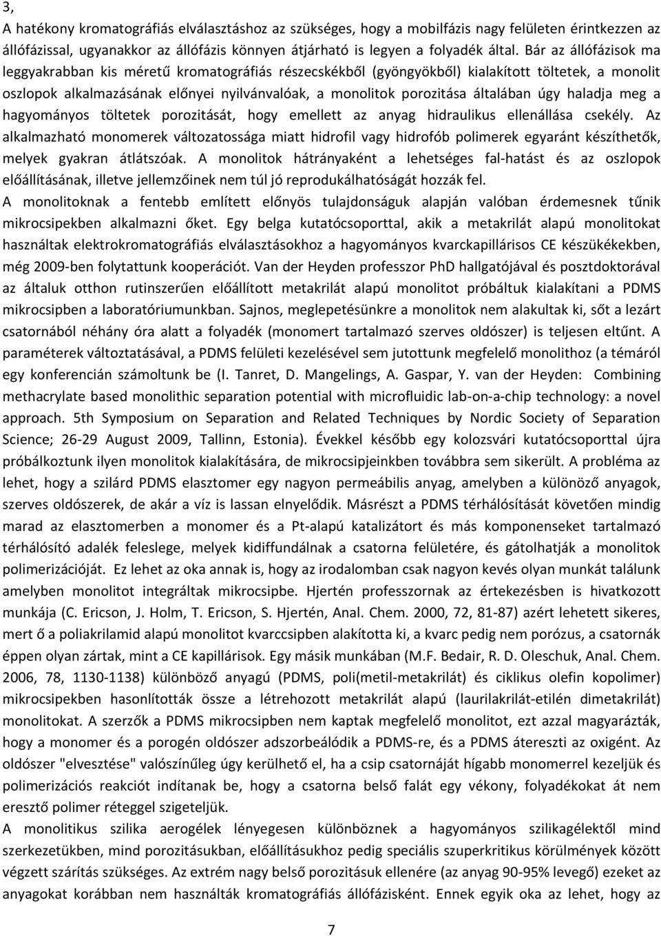 általában úgy haladja meg a hagyományos töltetek porozitását, hogy emellett az anyag hidraulikus ellenállása csekély.