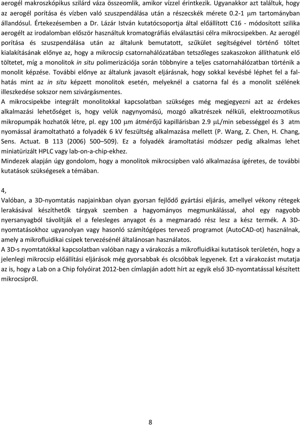 Lázár István kutatócsoportja által előállított C16 - módosított szilika aerogélt az irodalomban először használtuk kromatográfiás elválasztási célra mikrocsipekben.