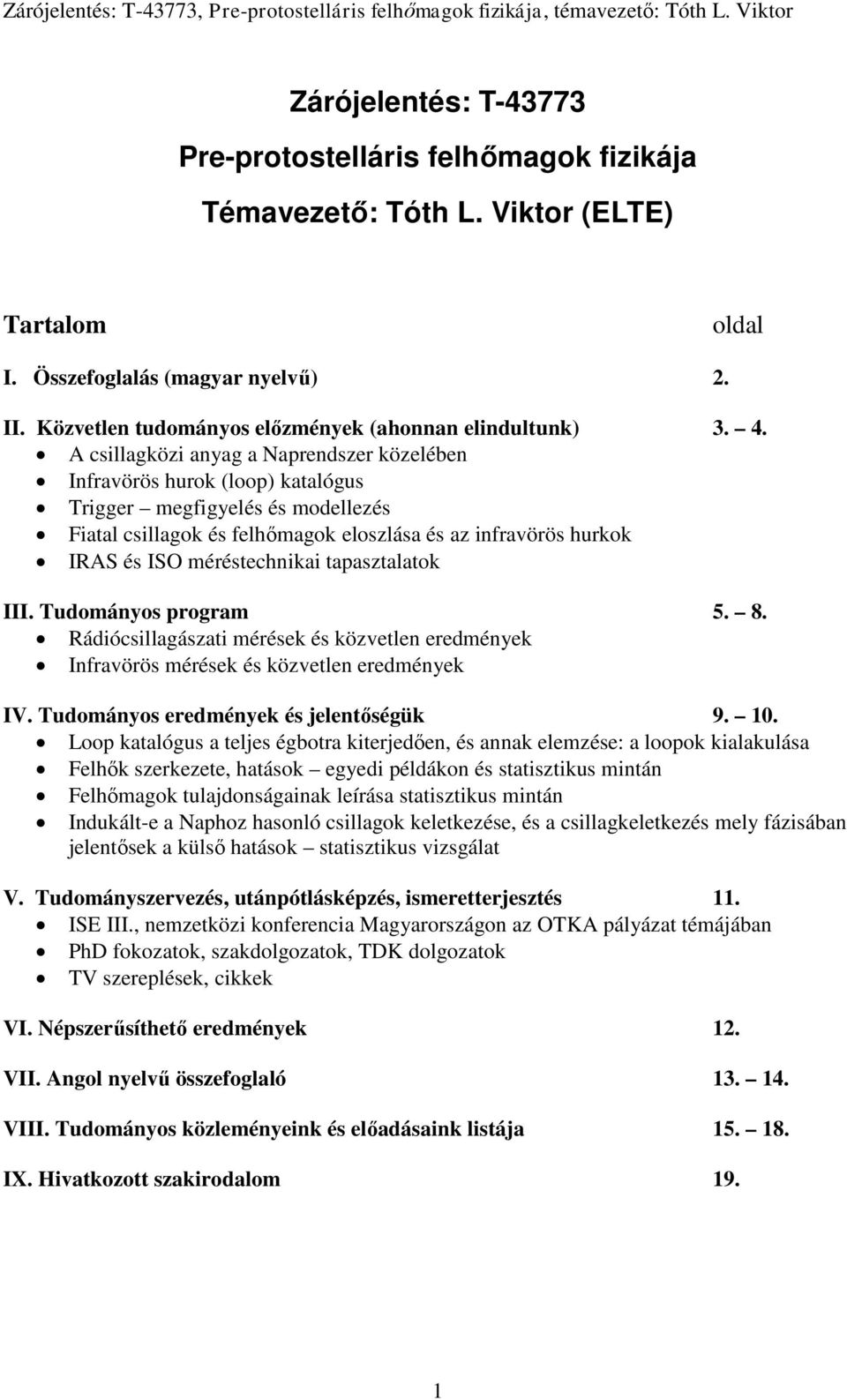 A csillagközi anyag a Naprendszer közelében Infravörös hurok (loop) katalógus Trigger megfigyelés és modellezés Fiatal csillagok és felhőmagok eloszlása és az infravörös hurkok IRAS és ISO