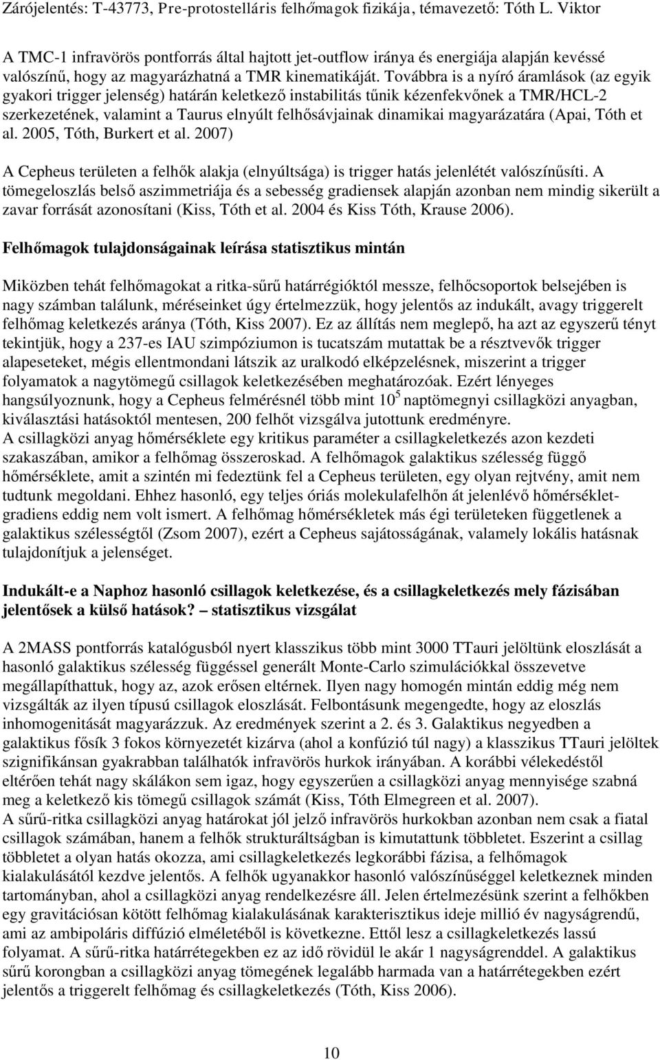 magyarázatára (Apai, Tóth et al. 2005, Tóth, Burkert et al. 2007) A Cepheus területen a felhők alakja (elnyúltsága) is trigger hatás jelenlétét valószínűsíti.