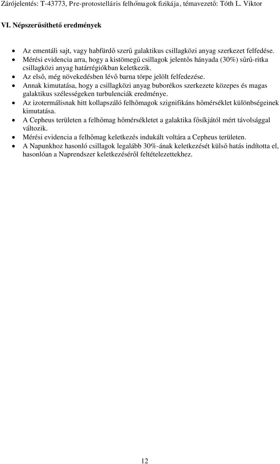 Annak kimutatása, hogy a csillagközi anyag buborékos szerkezete közepes és magas galaktikus szélességeken turbulenciák eredménye.