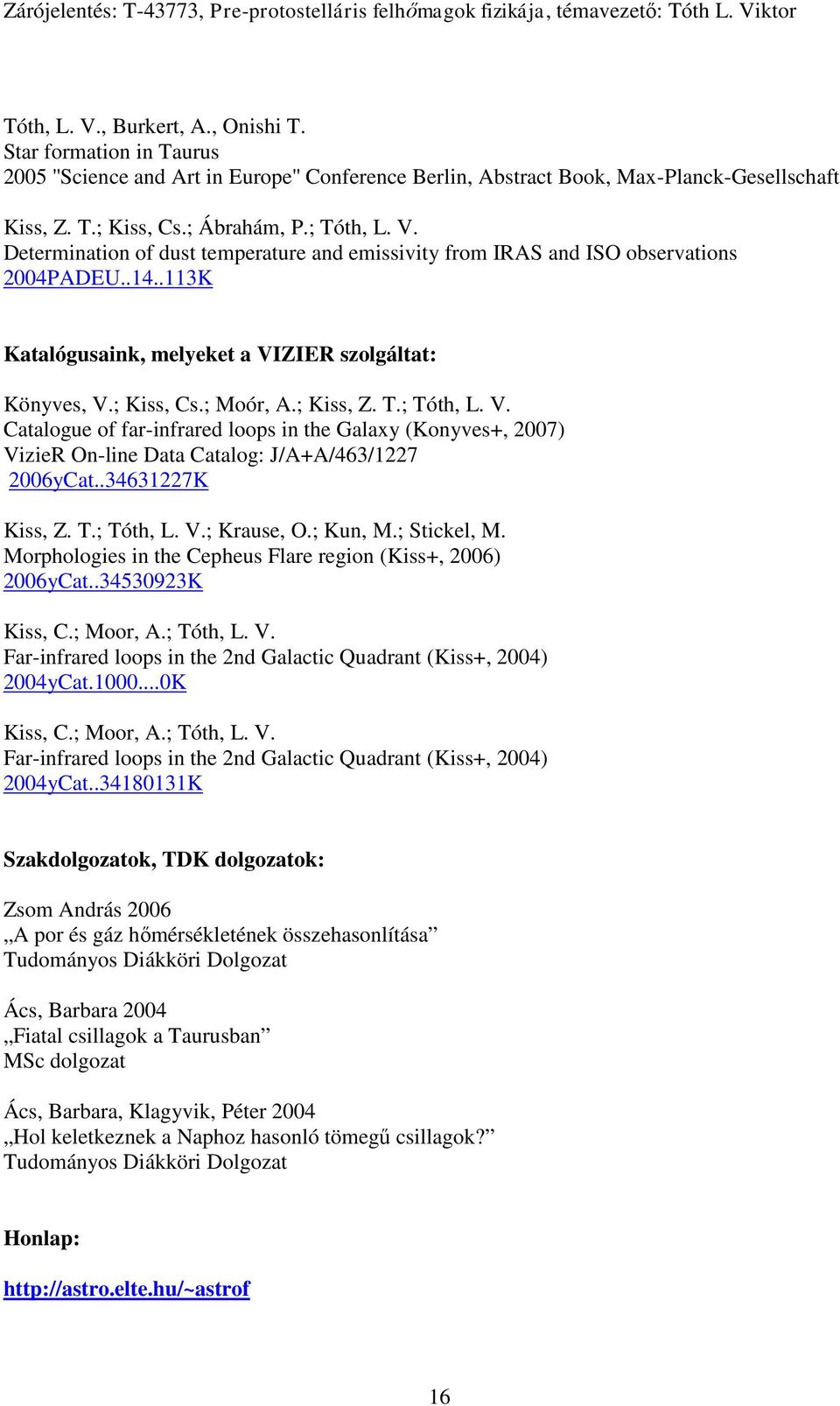 ; Tóth, L. V. Catalogue of far-infrared loops in the Galaxy (Konyves+, 2007) VizieR On-line Data Catalog: J/A+A/463/1227 2006yCat..34631227K Kiss, Z. T.; Tóth, L. V.; Krause, O.; Kun, M.; Stickel, M.